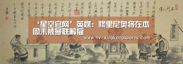 ‘星空官网’英媒:穆里尼奥将在本周末被曼联解雇(图2) 星空