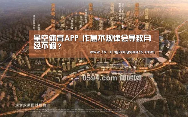 星空体育APP_作息不规律会导致月经不调?(图3) 星空
